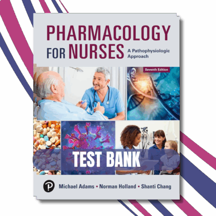 Test Bank For Pharmacology for Nurses A Pathophysiological Approach, 7th Edition (Adams and Holland, 2024)