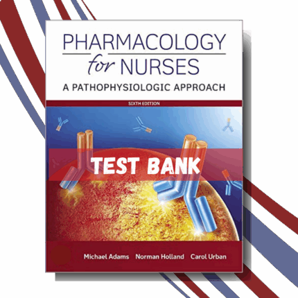 Test bank for Pharmacology for Nurses A Pathophysiologic Approach 6th Edition (By Adams)