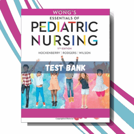 Test Bank For Wong's Essentials of Pediatric Nursing 11th Edition (By Hockenberry)